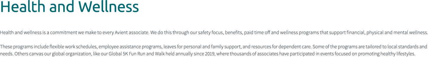Health and Wellness Health and wellness is a commitment we make to every Avient associate. We do this through our saf...